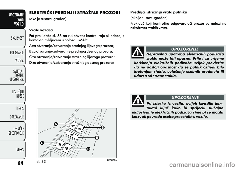 FIAT DOBLO COMBI 2012 Knjižica s uputama za uporabu i održavanje (in Croatian) UPOZNAJTEVAŠE
VOZILO
SIGURNOST
POKRETANJE I
VOŽNJA
SVJETLA I PORUKE
UPOZORENJA
U SLUÈAJU NUŽDE
SERVIS I
ODRŽAVANJE
TEHNIÈKE
SPECIFIKACIJE
INDEKS
ELEKTRIÈKI PREDNJI I STRAŽNJI PROZORI
(ako je s FIAT DOBLO COMBI 2012 Knjižica s uputama za uporabu i održavanje (in Croatian) UPOZNAJTEVAŠE
VOZILO
SIGURNOST
POKRETANJE I
VOŽNJA
SVJETLA I PORUKE
UPOZORENJA
U SLUÈAJU NUŽDE
SERVIS I
ODRŽAVANJE
TEHNIÈKE
SPECIFIKACIJE
INDEKS
ELEKTRIÈKI PREDNJI I STRAŽNJI PROZORI
(ako je s