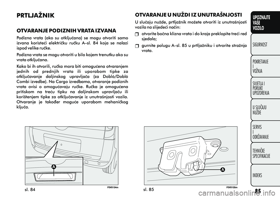 FIAT DOBLO COMBI 2012 Knjižica s uputama za uporabu i održavanje (in Croatian) UPOZNAJTE
VAŠE
VOZILO
POKRETANJE
I
VOŽNJA SIGURNOST
SVJETLA I
PORUKE
UPOZORENJA
U SLUÈAJU
NUŽDE
SERVIS
I
ODRŽAVANJE
TEHNIÈKE
SPECIFIKACIJE
INDEKS
PRTLJAŽNIK
OTVARANJE PODIZNIH VRATA IZVANA
Podi FIAT DOBLO COMBI 2012 Knjižica s uputama za uporabu i održavanje (in Croatian) UPOZNAJTE
VAŠE
VOZILO
POKRETANJE
I
VOŽNJA SIGURNOST
SVJETLA I
PORUKE
UPOZORENJA
U SLUÈAJU
NUŽDE
SERVIS
I
ODRŽAVANJE
TEHNIÈKE
SPECIFIKACIJE
INDEKS
PRTLJAŽNIK
OTVARANJE PODIZNIH VRATA IZVANA
Podi