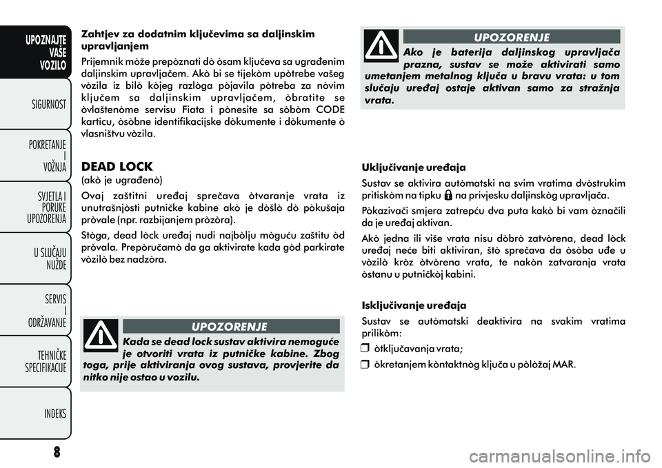 FIAT DOBLO COMBI 2012  Knjižica s uputama za uporabu i održavanje (in Croatian) UPOZNAJTEVAŠE
VOZILO
SIGURNOST
POKRETANJE I
VOŽNJA
SVJETLA I PORUKE
UPOZORENJA
U SLUÈAJU NUŽDE
SERVIS I
ODRŽAVANJE
TEHNIÈKE
SPECIFIKACIJE
INDEKS
UPOZORENJE
UPOZORENJE
Kada se dead lock sustav ak