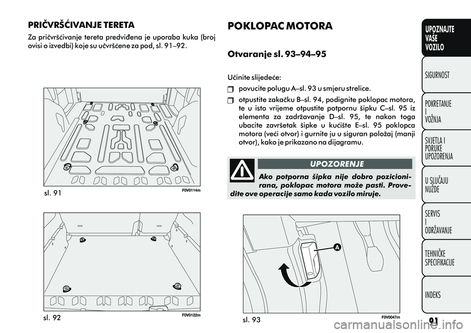 FIAT DOBLO COMBI 2012 Knjižica s uputama za uporabu i održavanje (in Croatian) UPOZNAJTE
VAŠE
VOZILO
POKRETANJE
I
VOŽNJA SIGURNOST
SVJETLA I
PORUKE
UPOZORENJA
U SLUÈAJU
NUŽDE
SERVIS
I
ODRŽAVANJE
TEHNIÈKE
SPECIFIKACIJE
INDEKS
sl. 93
sl. 91
sl. 92 UPOZORENJE
PRIÈVRŠÆIVANJ FIAT DOBLO COMBI 2012 Knjižica s uputama za uporabu i održavanje (in Croatian) UPOZNAJTE
VAŠE
VOZILO
POKRETANJE
I
VOŽNJA SIGURNOST
SVJETLA I
PORUKE
UPOZORENJA
U SLUÈAJU
NUŽDE
SERVIS
I
ODRŽAVANJE
TEHNIÈKE
SPECIFIKACIJE
INDEKS
sl. 93
sl. 91
sl. 92 UPOZORENJE
PRIÈVRŠÆIVANJ