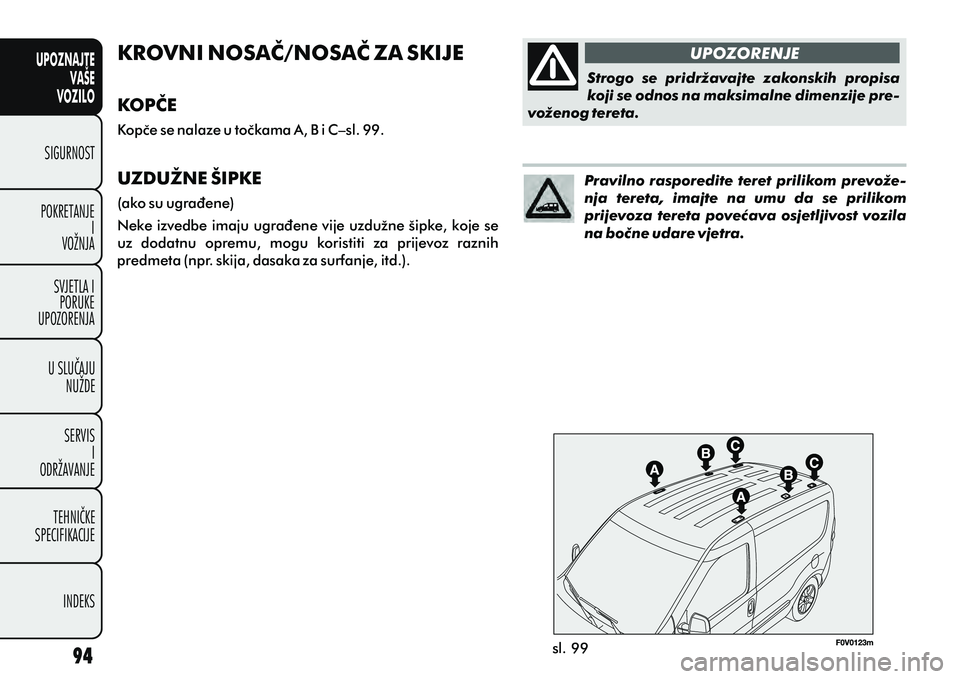 FIAT DOBLO COMBI 2012 Knjižica s uputama za uporabu i održavanje (in Croatian) UPOZNAJTEVAŠE
VOZILO
SIGURNOST
POKRETANJE I
VOŽNJA
SVJETLA I PORUKE
UPOZORENJA
U SLUÈAJU NUŽDE
SERVIS I
ODRŽAVANJE
TEHNIÈKE
SPECIFIKACIJE
INDEKS
sl. 99 UPOZORENJE
KROVNI NOSAÈ/NOSAÈ ZA SKIJE
K FIAT DOBLO COMBI 2012 Knjižica s uputama za uporabu i održavanje (in Croatian) UPOZNAJTEVAŠE
VOZILO
SIGURNOST
POKRETANJE I
VOŽNJA
SVJETLA I PORUKE
UPOZORENJA
U SLUÈAJU NUŽDE
SERVIS I
ODRŽAVANJE
TEHNIÈKE
SPECIFIKACIJE
INDEKS
sl. 99 UPOZORENJE
KROVNI NOSAÈ/NOSAÈ ZA SKIJE
K