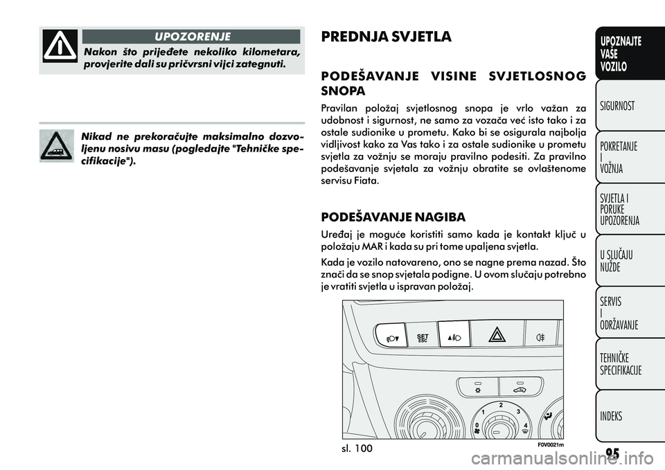 FIAT DOBLO COMBI 2012 Knjižica s uputama za uporabu i održavanje (in Croatian) UPOZNAJTE
VAŠE
VOZILO
POKRETANJE
I
VOŽNJA SIGURNOST
SVJETLA I
PORUKE
UPOZORENJA
U SLUÈAJU
NUŽDE
SERVIS
I
ODRŽAVANJE
TEHNIÈKE
SPECIFIKACIJE
INDEKS
sl. 100
UPOZORENJE
Nakon što prijeðete neko FIAT DOBLO COMBI 2012 Knjižica s uputama za uporabu i održavanje (in Croatian) UPOZNAJTE
VAŠE
VOZILO
POKRETANJE
I
VOŽNJA SIGURNOST
SVJETLA I
PORUKE
UPOZORENJA
U SLUÈAJU
NUŽDE
SERVIS
I
ODRŽAVANJE
TEHNIÈKE
SPECIFIKACIJE
INDEKS
sl. 100
UPOZORENJE
Nakon što prijeðete neko