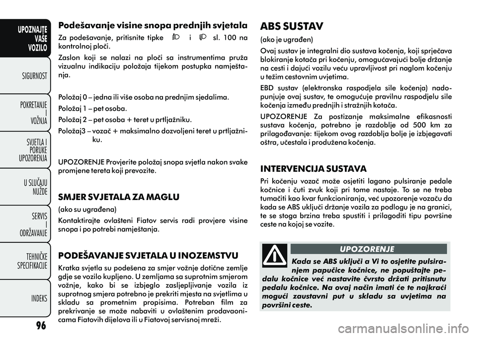 FIAT DOBLO COMBI 2012 Knjižica s uputama za uporabu i održavanje (in Croatian) UPOZNAJTEVAŠE
VOZILO
SIGURNOST
POKRETANJE I
VOŽNJA
SVJETLA I PORUKE
UPOZORENJA
U SLUÈAJU NUŽDE
SERVIS I
ODRŽAVANJE
TEHNIÈKE
SPECIFIKACIJE
INDEKS
UPOZORENJE
Podešavanje visine snopa prednjih svj FIAT DOBLO COMBI 2012 Knjižica s uputama za uporabu i održavanje (in Croatian) UPOZNAJTEVAŠE
VOZILO
SIGURNOST
POKRETANJE I
VOŽNJA
SVJETLA I PORUKE
UPOZORENJA
U SLUÈAJU NUŽDE
SERVIS I
ODRŽAVANJE
TEHNIÈKE
SPECIFIKACIJE
INDEKS
UPOZORENJE
Podešavanje visine snopa prednjih svj