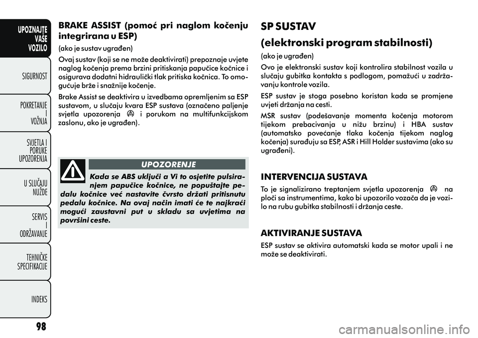 FIAT DOBLO COMBI 2012 Knjižica s uputama za uporabu i održavanje (in Croatian) UPOZNAJTEVAŠE
VOZILO
SIGURNOST
POKRETANJE I
VOŽNJA
SVJETLA I PORUKE
UPOZORENJA
U SLUÈAJU NUŽDE
SERVIS I
ODRŽAVANJE
TEHNIÈKE
SPECIFIKACIJE
INDEKS
UPOZORENJE
BRAKE ASSIST (pomoæ pri naglom k FIAT DOBLO COMBI 2012 Knjižica s uputama za uporabu i održavanje (in Croatian) UPOZNAJTEVAŠE
VOZILO
SIGURNOST
POKRETANJE I
VOŽNJA
SVJETLA I PORUKE
UPOZORENJA
U SLUÈAJU NUŽDE
SERVIS I
ODRŽAVANJE
TEHNIÈKE
SPECIFIKACIJE
INDEKS
UPOZORENJE
BRAKE ASSIST (pomoæ pri naglom k