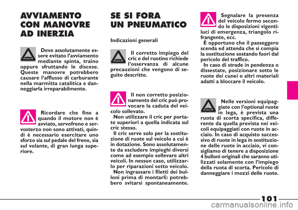 FIAT STRADA 2010 Libretto Uso Manutenzione (in Italian) 101
SE SI FORA
UN PNEUMATICO
Indicazioni generali
Il corretto impiego del
cric e del ruotino richiede
l’osservanza di alcune
precauzioni che vengono di se-
guito descritte.
Ricordare che fino a
qua FIAT STRADA 2010 Libretto Uso Manutenzione (in Italian) 101
SE SI FORA
UN PNEUMATICO
Indicazioni generali
Il corretto impiego del
cric e del ruotino richiede
l’osservanza di alcune
precauzioni che vengono di se-
guito descritte.
Ricordare che fino a
qua