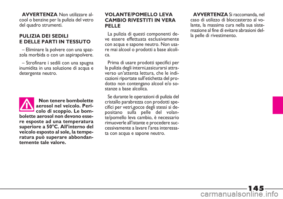 FIAT STRADA 2010 Libretto Uso Manutenzione (in Italian) 145
AVVERTENZANon utilizzare al-
cool o benzine per la pulizia del vetro
del quadro strumenti.
PULIZIA DEI SEDILI
E DELLE PARTI IN TESSUTO
– Eliminare la polvere con una spaz-
zola morbida o con un FIAT STRADA 2010 Libretto Uso Manutenzione (in Italian) 145
AVVERTENZANon utilizzare al-
cool o benzine per la pulizia del vetro
del quadro strumenti.
PULIZIA DEI SEDILI
E DELLE PARTI IN TESSUTO
– Eliminare la polvere con una spaz-
zola morbida o con un