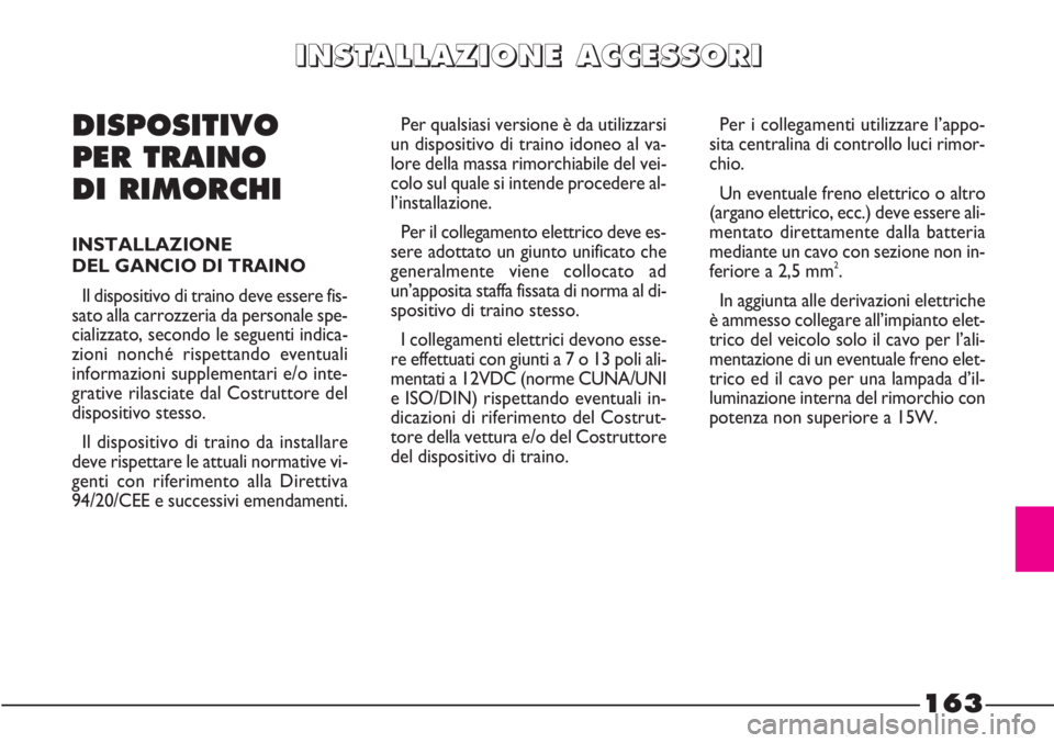 FIAT STRADA 2010  Libretto Uso Manutenzione (in Italian) 163
DISPOSITIVO
PER TRAINO 
DI RIMORCHI
INSTALLAZIONE 
DEL GANCIO DI TRAINO
Il dispositivo di traino deve essere fis-
sato alla carrozzeria da personale spe-
cializzato, secondo le seguenti indica-
zi