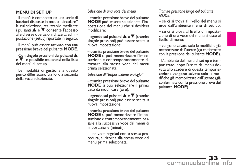 FIAT STRADA 2010 Libretto Uso Manutenzione (in Italian) 33
Selezione di una voce del menu
– tramite pressione breve del pulsante
MODEpuò essere selezionata l’im-
postazione del menu che si desidera
modificare;
– agendo sui pulsanti Ne O(tramite
sing FIAT STRADA 2010 Libretto Uso Manutenzione (in Italian) 33
Selezione di una voce del menu
– tramite pressione breve del pulsante
MODEpuò essere selezionata l’im-
postazione del menu che si desidera
modificare;
– agendo sui pulsanti Ne O(tramite
sing
