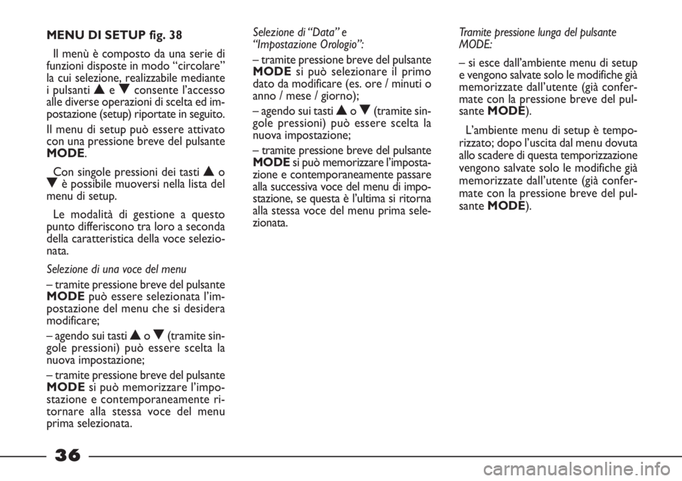 FIAT STRADA 2010 Libretto Uso Manutenzione (in Italian) 36
Selezione di “Data” e
“Impostazione Orologio”:
– tramite pressione breve del pulsante
MODEsi può selezionare il primo
dato da modificare (es. ore / minuti o
anno / mese / giorno);
– a FIAT STRADA 2010 Libretto Uso Manutenzione (in Italian) 36
Selezione di “Data” e
“Impostazione Orologio”:
– tramite pressione breve del pulsante
MODEsi può selezionare il primo
dato da modificare (es. ore / minuti o
anno / mese / giorno);
– a