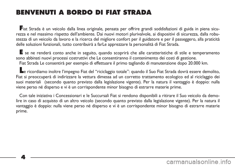 FIAT STRADA 2011 Libretto Uso Manutenzione (in Italian) BENVENUTI A BORDO DI FIAT STRADA
Fiat Strada è un veicolo dalla linea originale, pensata per offrire grandi soddisfazioni di guida in piena sicu-
rezza e nel massimo rispetto dell’ambiente. Dai nuo FIAT STRADA 2011 Libretto Uso Manutenzione (in Italian) BENVENUTI A BORDO DI FIAT STRADA
Fiat Strada è un veicolo dalla linea originale, pensata per offrire grandi soddisfazioni di guida in piena sicu-
rezza e nel massimo rispetto dell’ambiente. Dai nuo
