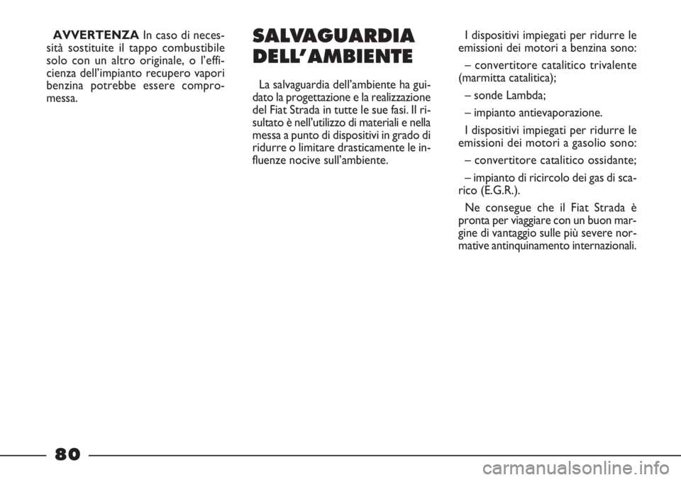 FIAT STRADA 2010 Libretto Uso Manutenzione (in Italian) 80
AVVERTENZAIn caso di neces-
sità sostituite il tappo combustibile
solo con un altro originale, o l’effi-
cienza dell’impianto recupero vapori
benzina potrebbe essere compro-
messa.I dispositiv FIAT STRADA 2010 Libretto Uso Manutenzione (in Italian) 80
AVVERTENZAIn caso di neces-
sità sostituite il tappo combustibile
solo con un altro originale, o l’effi-
cienza dell’impianto recupero vapori
benzina potrebbe essere compro-
messa.I dispositiv