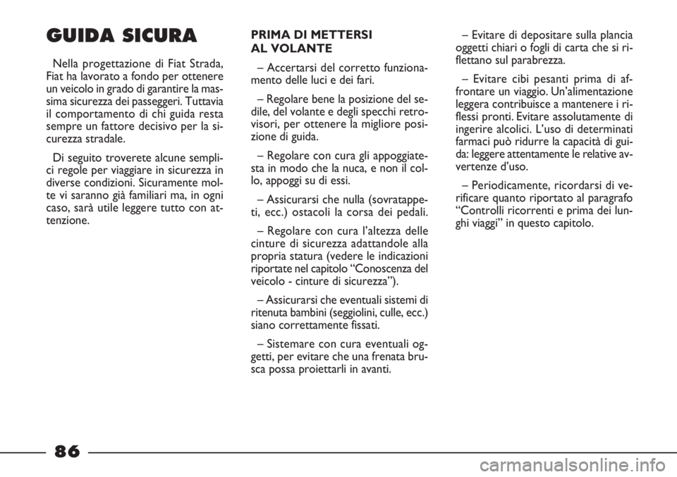 FIAT STRADA 2010 Libretto Uso Manutenzione (in Italian) 86
– Evitare di depositare sulla plancia
oggetti chiari o fogli di carta che si ri-
flettano sul parabrezza.
– Evitare cibi pesanti prima di af-
frontare un viaggio. Un’alimentazione
leggera con FIAT STRADA 2010 Libretto Uso Manutenzione (in Italian) 86
– Evitare di depositare sulla plancia
oggetti chiari o fogli di carta che si ri-
flettano sul parabrezza.
– Evitare cibi pesanti prima di af-
frontare un viaggio. Un’alimentazione
leggera con