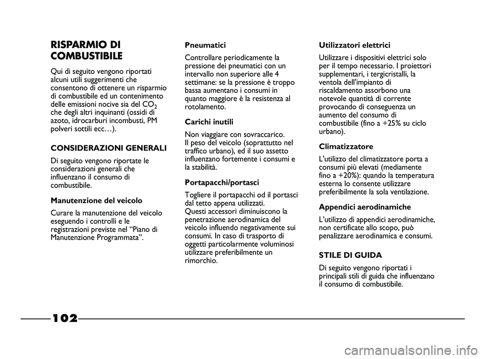 FIAT STRADA 2012 Libretto Uso Manutenzione (in Italian) 102
RISPARMIO DI
COMBUSTIBILE
Qui di seguito vengono riportati
alcuni utili suggerimenti che
consentono di ottenere un risparmio
di combustibile ed un contenimento
delle emissioni nocive sia del CO
2c FIAT STRADA 2012 Libretto Uso Manutenzione (in Italian) 102
RISPARMIO DI
COMBUSTIBILE
Qui di seguito vengono riportati
alcuni utili suggerimenti che
consentono di ottenere un risparmio
di combustibile ed un contenimento
delle emissioni nocive sia del CO
2c