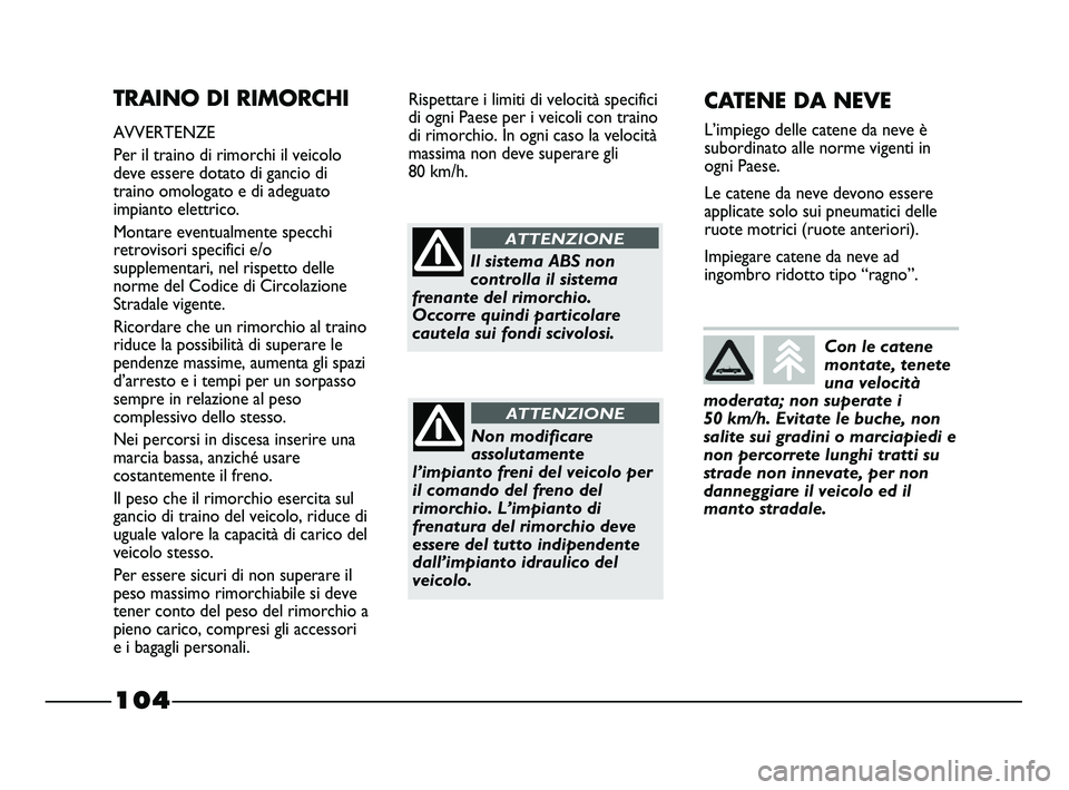 FIAT STRADA 2012 Libretto Uso Manutenzione (in Italian) 104
TRAINO DI RIMORCHI
AVVERTENZE
Per il traino di rimorchi il veicolo
deve essere dotato di gancio di
traino omologato e di adeguato
impianto elettrico.
Montare eventualmente specchi
retrovisori spec FIAT STRADA 2012 Libretto Uso Manutenzione (in Italian) 104
TRAINO DI RIMORCHI
AVVERTENZE
Per il traino di rimorchi il veicolo
deve essere dotato di gancio di
traino omologato e di adeguato
impianto elettrico.
Montare eventualmente specchi
retrovisori spec