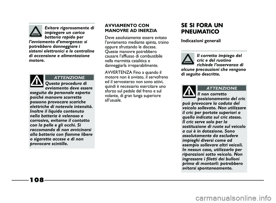 FIAT STRADA 2012 Libretto Uso Manutenzione (in Italian) 108
AVVIAMENTO CON
MANOVRE AD INERZIA
Deve assolutamente essere evitato
l’avviamento mediante spinta, traino
oppure sfruttando le discese.
Queste manovre potrebbero
causare l’afflusso di combusti FIAT STRADA 2012 Libretto Uso Manutenzione (in Italian) 108
AVVIAMENTO CON
MANOVRE AD INERZIA
Deve assolutamente essere evitato
l’avviamento mediante spinta, traino
oppure sfruttando le discese.
Queste manovre potrebbero
causare l’afflusso di combusti
