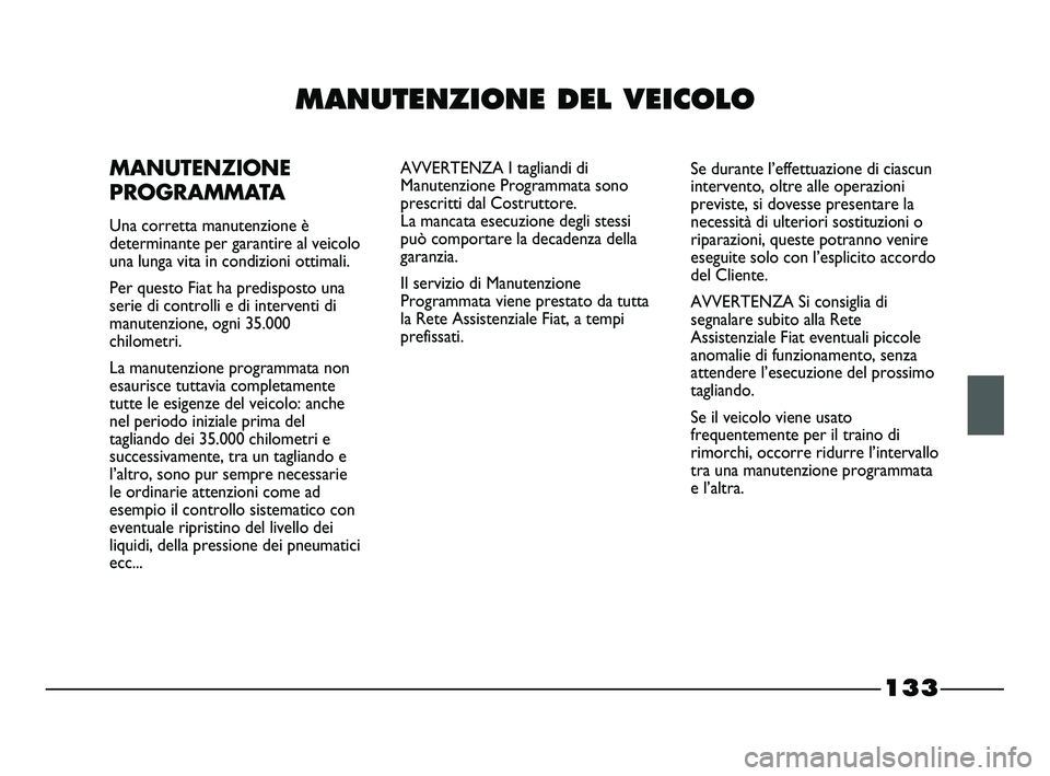 FIAT STRADA 2013  Libretto Uso Manutenzione (in Italian) 133
MANUTENZIONE DEL VEICOLO
MANUTENZIONE
PROGRAMMATA
Una corretta manutenzione è
determinante per garantire al veicolo
una lunga vita in condizioni ottimali.
Per questo Fiat ha predisposto una
serie