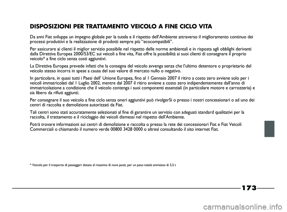 FIAT STRADA 2012  Libretto Uso Manutenzione (in Italian) 173
DISPOSIZIONI PER TRATTAMENTO VEICOLO A FINE CICLO VITA
Da anni Fiat sviluppa un impegno globale per la tutela e il rispetto dell’Ambiente attraverso il miglioramento continuo dei
processi produt