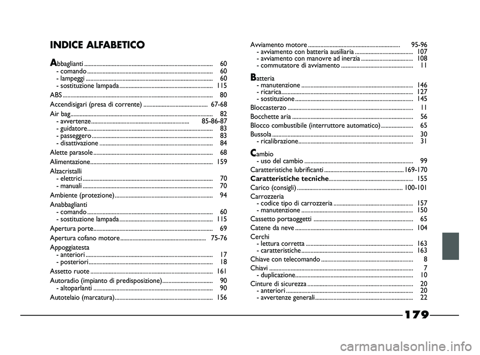 FIAT STRADA 2012  Libretto Uso Manutenzione (in Italian) 179
INDICE ALFABETICO
Abbaglianti .................................................................................... 60
- comando ....................................................................