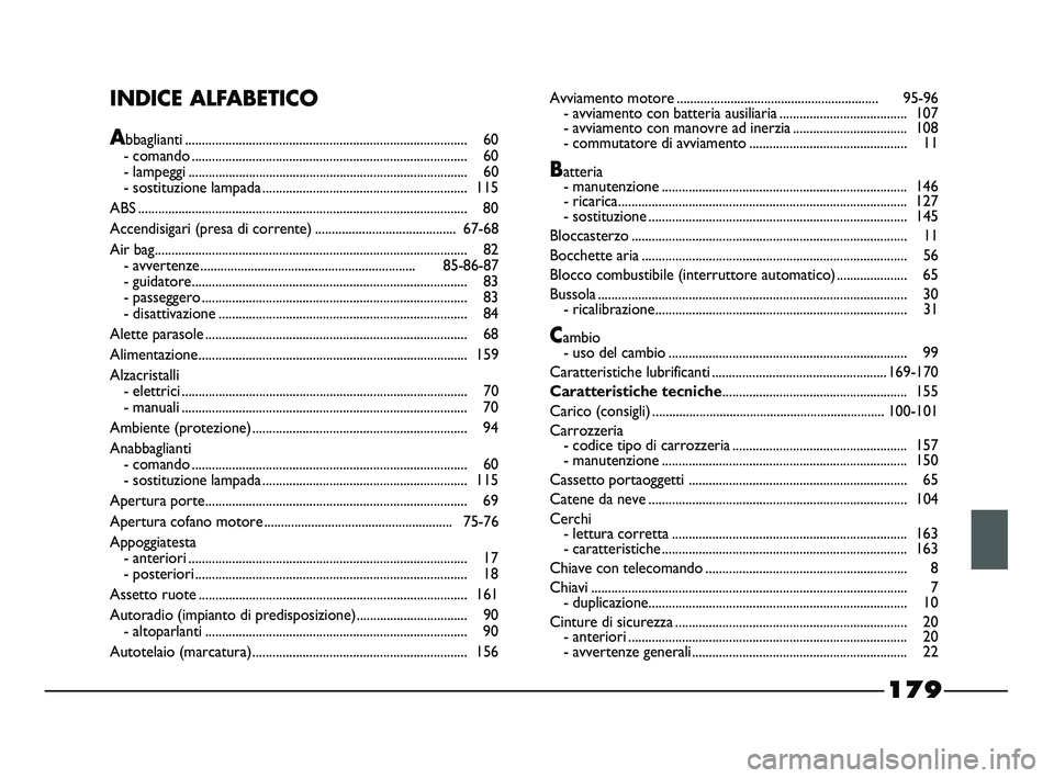 FIAT STRADA 2014  Libretto Uso Manutenzione (in Italian) 179
INDICE ALFABETICO
Abbaglianti .................................................................................... 60
- comando ....................................................................