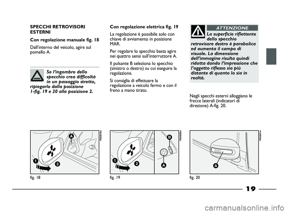 FIAT STRADA 2012 Libretto Uso Manutenzione (in Italian) 19
fig. 18
F0X0019m
SPECCHI RETROVISORI
ESTERNI
Con regolazione manuale fig. 18
Dall’interno del veicolo, agire sul
pomello A.Con regolazione elettrica fig. 19
La regolazione è possibile solo con
FIAT STRADA 2012 Libretto Uso Manutenzione (in Italian) 19
fig. 18
F0X0019m
SPECCHI RETROVISORI
ESTERNI
Con regolazione manuale fig. 18
Dall’interno del veicolo, agire sul
pomello A.Con regolazione elettrica fig. 19
La regolazione è possibile solo con