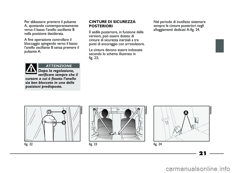 FIAT STRADA 2014  Libretto Uso Manutenzione (in Italian) 21
Per abbassare: premere il pulsante
A, spostando contemporaneamente
verso il basso l’anello oscillante B
nella posizione desiderata. 
A fine operazione controllare il
bloccaggio spingendo verso il