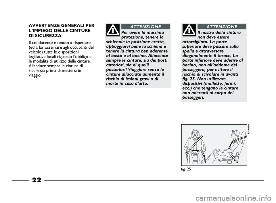 FIAT STRADA 2012 Libretto Uso Manutenzione (in Italian) 22
AVVERTENZE GENERALI PER
L’IMPIEGO DELLE CINTURE
DI SICUREZZA
Il conducente è tenuto a rispettare
(ed a far osservare agli occupanti del
veicolo) tutte le disposizioni
legislative locali riguardo FIAT STRADA 2012 Libretto Uso Manutenzione (in Italian) 22
AVVERTENZE GENERALI PER
L’IMPIEGO DELLE CINTURE
DI SICUREZZA
Il conducente è tenuto a rispettare
(ed a far osservare agli occupanti del
veicolo) tutte le disposizioni
legislative locali riguardo