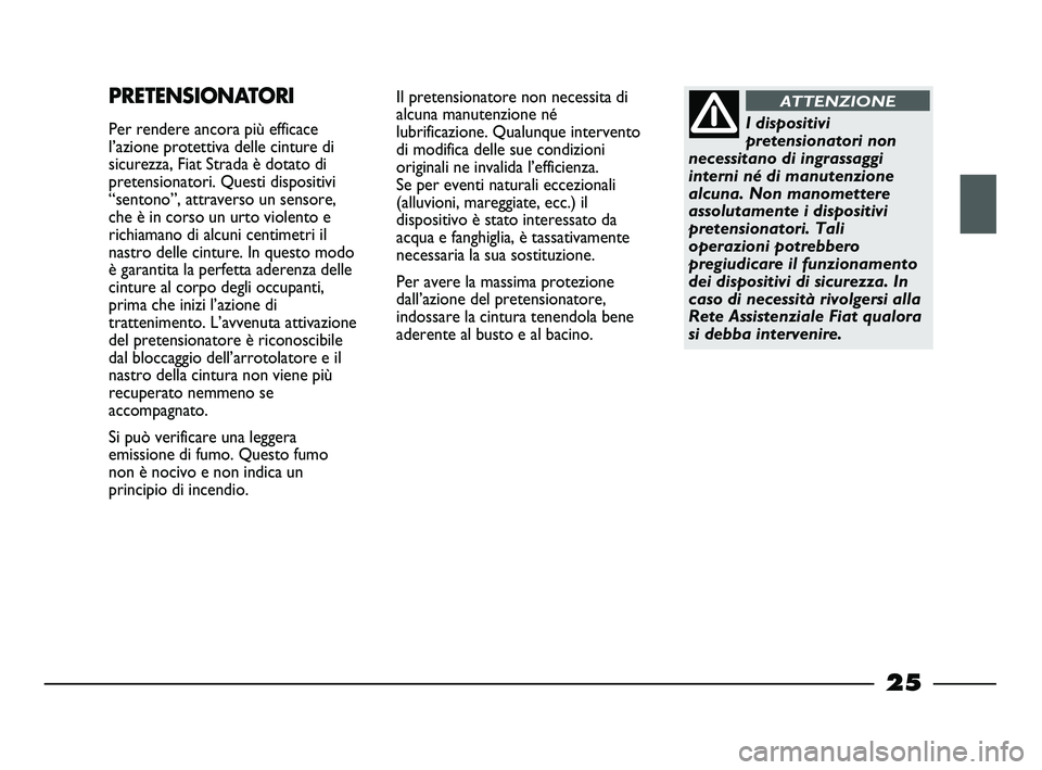FIAT STRADA 2012 Libretto Uso Manutenzione (in Italian) 25
Il pretensionatore non necessita di
alcuna manutenzione né
lubrificazione. Qualunque intervento
di modifica delle sue condizioni
originali ne invalida l’efficienza.
Se per eventi naturali eccez FIAT STRADA 2012 Libretto Uso Manutenzione (in Italian) 25
Il pretensionatore non necessita di
alcuna manutenzione né
lubrificazione. Qualunque intervento
di modifica delle sue condizioni
originali ne invalida l’efficienza.
Se per eventi naturali eccez