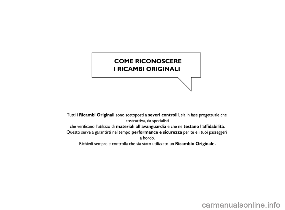 FIAT STRADA 2013  Libretto Uso Manutenzione (in Italian) COME RICONOSCERE
I RICAMBI ORIGINALI
   
  
    
  
 Tutti i Ricambi Originali sono sottoposti a severi controlli, sia in fase progettuale che 
costruttiva, da specialisti
che veriﬁcano l’utilizzo