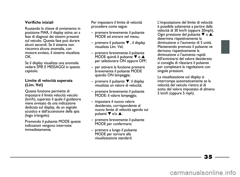 FIAT STRADA 2012 Libretto Uso Manutenzione (in Italian) 35
Verifiche iniziali
Ruotando la chiave di avviamento in
posizione MAR, il display attiva un a
fase di diagnosi dei sistemi presenti
sul veicolo. Questa fase può durare
alcuni secondi. Se il sistema FIAT STRADA 2012 Libretto Uso Manutenzione (in Italian) 35
Verifiche iniziali
Ruotando la chiave di avviamento in
posizione MAR, il display attiva un a
fase di diagnosi dei sistemi presenti
sul veicolo. Questa fase può durare
alcuni secondi. Se il sistema