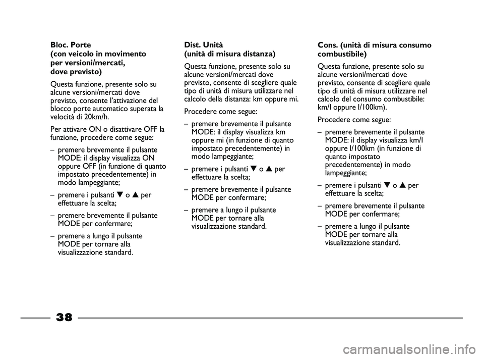 FIAT STRADA 2012 Libretto Uso Manutenzione (in Italian)
38
Cons. (unità di misura consumo
combustibile)
Questa funzione, presente solo su
alcune versioni/mercati dove
previsto, consente di scegliere quale
tipo di unità di misura utilizzare nel
calcolo d FIAT STRADA 2012 Libretto Uso Manutenzione (in Italian)
38
Cons. (unità di misura consumo
combustibile)
Questa funzione, presente solo su
alcune versioni/mercati dove
previsto, consente di scegliere quale
tipo di unità di misura utilizzare nel
calcolo d