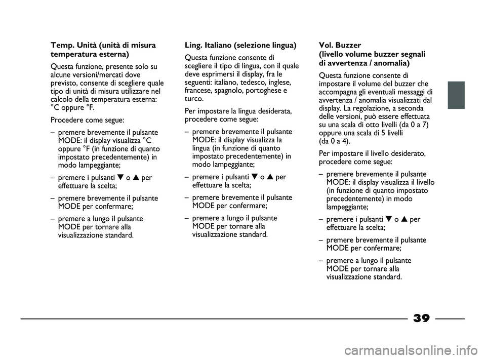 FIAT STRADA 2012 Libretto Uso Manutenzione (in Italian) 39
Temp. Unità (unità di misura
temperatura esterna)
Questa funzione, presente solo su
alcune versioni/mercati dove
previsto, consente di scegliere quale
tipo di unità di misura utilizzare nel
calc FIAT STRADA 2012 Libretto Uso Manutenzione (in Italian) 39
Temp. Unità (unità di misura
temperatura esterna)
Questa funzione, presente solo su
alcune versioni/mercati dove
previsto, consente di scegliere quale
tipo di unità di misura utilizzare nel
calc