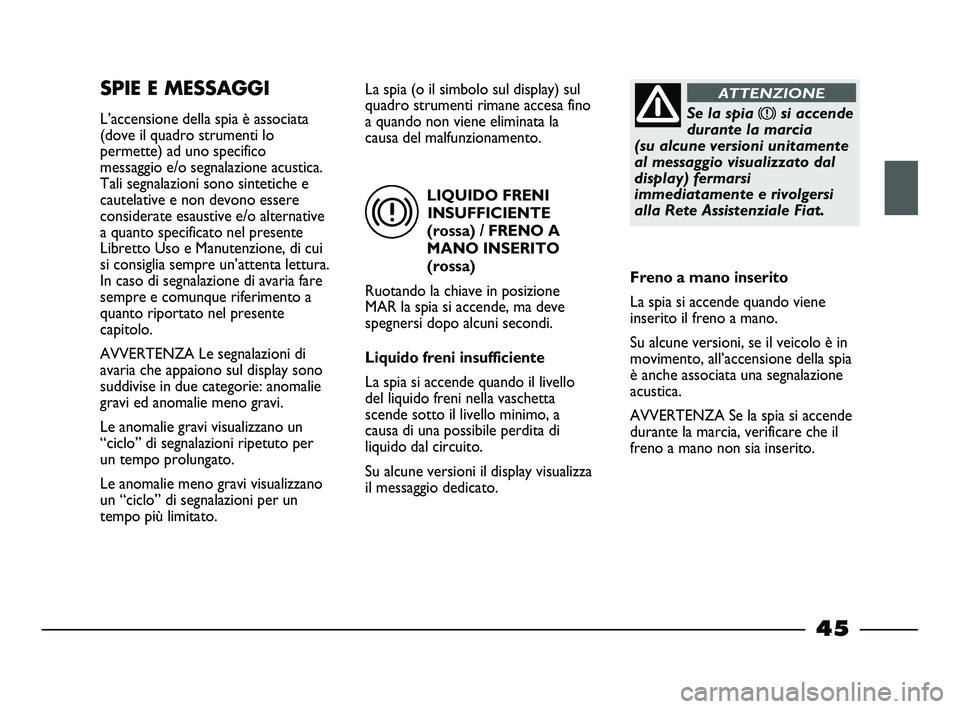 FIAT STRADA 2012 Libretto Uso Manutenzione (in Italian) LIQUIDO FRENI
INSUFFICIENTE
(rossa) / FRENO A
MANO INSERITO
(rossa)
Ruotando la chiave in posizione
MAR la spia si accende, ma deve
spegnersi dopo alcuni secondi.
Liquido freni insufficiente
La spia s FIAT STRADA 2012 Libretto Uso Manutenzione (in Italian) LIQUIDO FRENI
INSUFFICIENTE
(rossa) / FRENO A
MANO INSERITO
(rossa)
Ruotando la chiave in posizione
MAR la spia si accende, ma deve
spegnersi dopo alcuni secondi.
Liquido freni insufficiente
La spia s