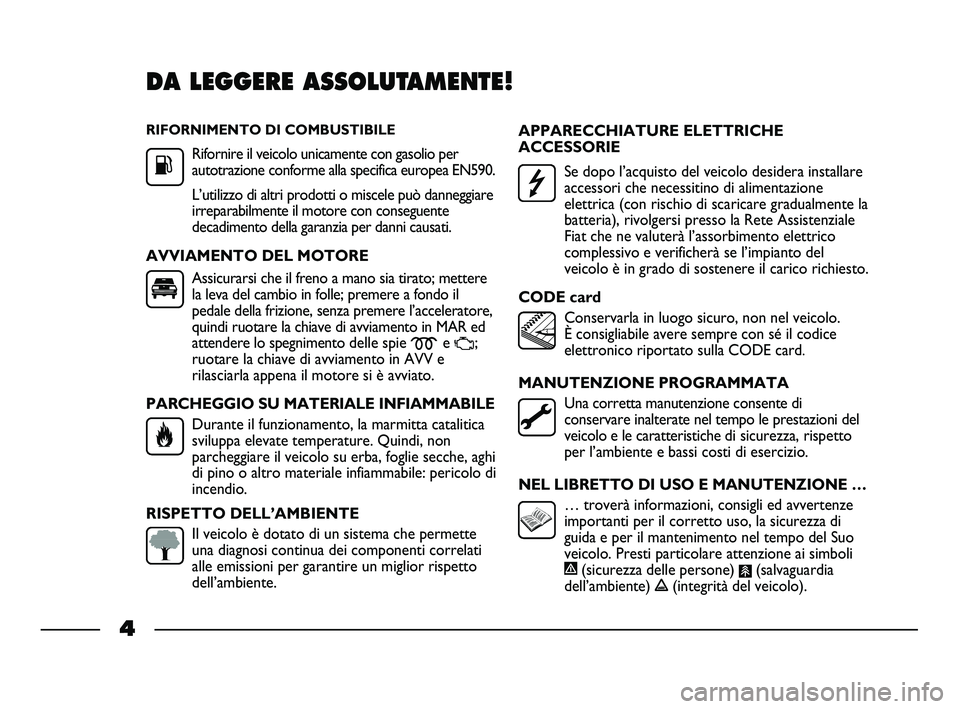 FIAT STRADA 2014 Libretto Uso Manutenzione (in Italian) RIFORNIMENTO DI COMBUSTIBILE
Rifornire il veicolo unicamente con gasolio per
autotrazione conforme alla specifica europea EN590.
L’utilizzo di altri prodotti o miscele può danneggiare
irreparabilme FIAT STRADA 2014 Libretto Uso Manutenzione (in Italian) RIFORNIMENTO DI COMBUSTIBILE
Rifornire il veicolo unicamente con gasolio per
autotrazione conforme alla specifica europea EN590.
L’utilizzo di altri prodotti o miscele può danneggiare
irreparabilme