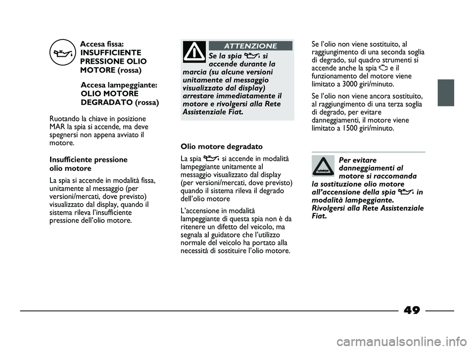 FIAT STRADA 2012 Libretto Uso Manutenzione (in Italian) Accesa fissa:
INSUFFICIENTE
PRESSIONE OLIO
MOTORE (rossa)
Accesa lampeggiante:
OLIO MOTORE
DEGRADATO (rossa)
Ruotando la chiave in posizione
MAR la spia si accende, ma deve
spegnersi non appena avviat FIAT STRADA 2012 Libretto Uso Manutenzione (in Italian) Accesa fissa:
INSUFFICIENTE
PRESSIONE OLIO
MOTORE (rossa)
Accesa lampeggiante:
OLIO MOTORE
DEGRADATO (rossa)
Ruotando la chiave in posizione
MAR la spia si accende, ma deve
spegnersi non appena avviat