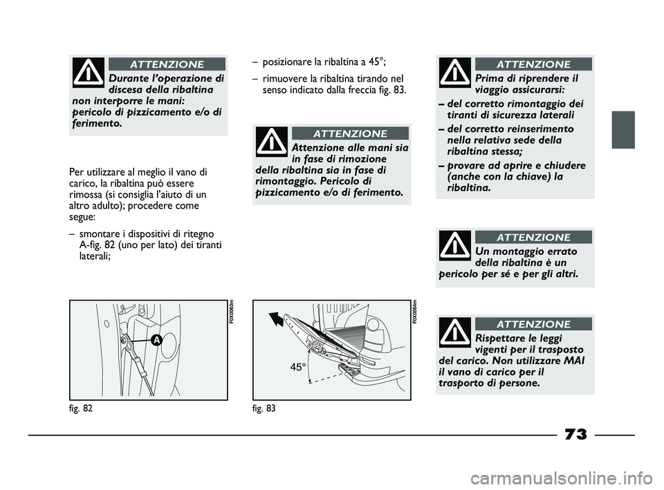 FIAT STRADA 2012 Libretto Uso Manutenzione (in Italian) Durante l’operazione di
discesa della ribaltina
non interporre le mani:
pericolo di pizzicamento e/o di
ferimento.
ATTENZIONE
Per utilizzare al meglio il vano di
carico, la ribaltina può essere
ri FIAT STRADA 2012 Libretto Uso Manutenzione (in Italian) Durante l’operazione di
discesa della ribaltina
non interporre le mani:
pericolo di pizzicamento e/o di
ferimento.
ATTENZIONE
Per utilizzare al meglio il vano di
carico, la ribaltina può essere
ri