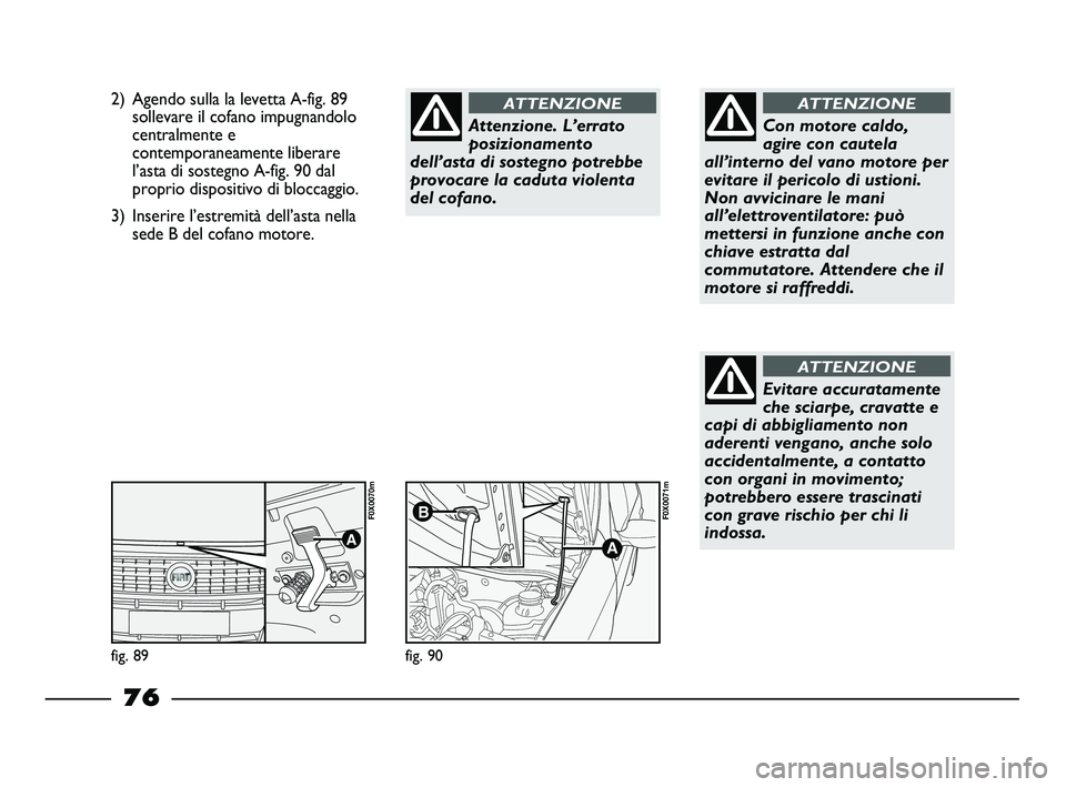 FIAT STRADA 2012 Libretto Uso Manutenzione (in Italian) 2) Agendo sulla la levetta A-fig. 89
sollevare il cofano impugnandolo
centralmente e
contemporaneamente liberare
l’asta di sostegno A-fig. 90 dal
proprio dispositivo di bloccaggio.
3) Inserire l’e FIAT STRADA 2012 Libretto Uso Manutenzione (in Italian) 2) Agendo sulla la levetta A-fig. 89
sollevare il cofano impugnandolo
centralmente e
contemporaneamente liberare
l’asta di sostegno A-fig. 90 dal
proprio dispositivo di bloccaggio.
3) Inserire l’e