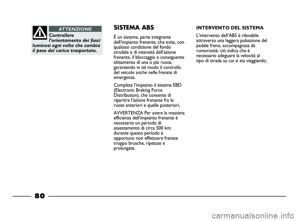 FIAT STRADA 2012 Libretto Uso Manutenzione (in Italian) Controllare
l’orientamento dei fasci
luminosi ogni volta che cambia
il peso del carico trasportato.
ATTENZIONESISTEMA ABS
È un sistema, parte integrante
dell’impianto frenante, che evita, con
qua FIAT STRADA 2012 Libretto Uso Manutenzione (in Italian) Controllare
l’orientamento dei fasci
luminosi ogni volta che cambia
il peso del carico trasportato.
ATTENZIONESISTEMA ABS
È un sistema, parte integrante
dell’impianto frenante, che evita, con
qua