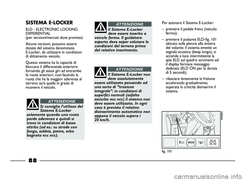 FIAT STRADA 2012 Libretto Uso Manutenzione (in Italian) SISTEMA E-LOCKER
ELD - ELECTRONIC LOCKING
DIFFERENTIAL
(per versioni/mercati dove previsto)
Alcune versioni, possono essere
dotate del sistema denominato
E-Locker, da utilizzare in condizioni
di sli FIAT STRADA 2012 Libretto Uso Manutenzione (in Italian) SISTEMA E-LOCKER
ELD - ELECTRONIC LOCKING
DIFFERENTIAL
(per versioni/mercati dove previsto)
Alcune versioni, possono essere
dotate del sistema denominato
E-Locker, da utilizzare in condizioni
di sli