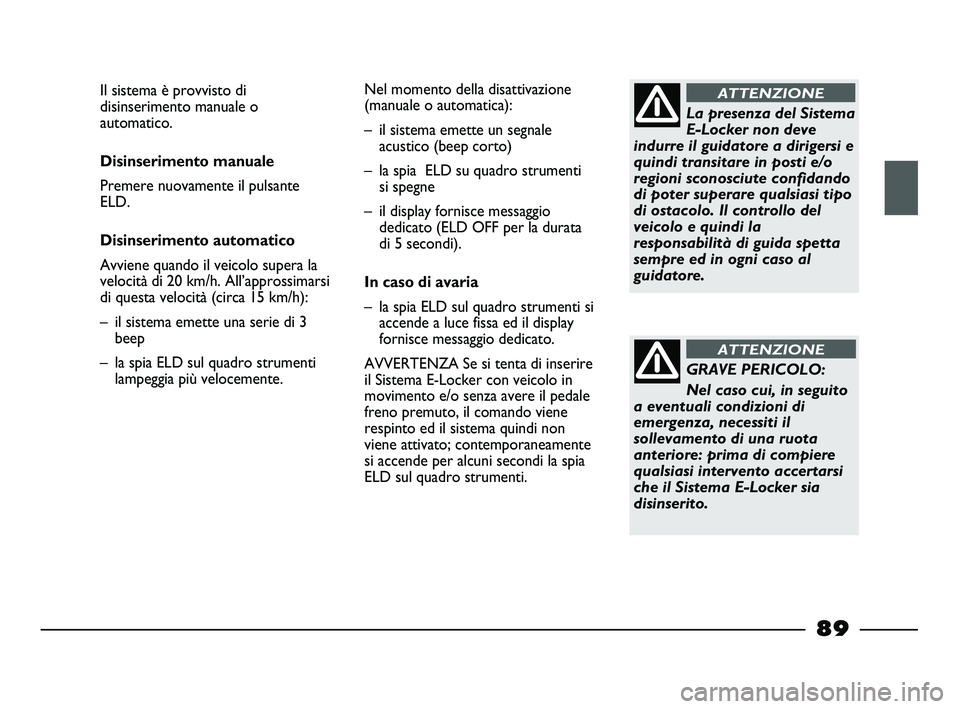 FIAT STRADA 2012 Libretto Uso Manutenzione (in Italian) La presenza del Sistema
E-Locker non deve
indurre il guidatore a dirigersi e
quindi transitare in posti e/o
regioni sconosciute confidando
di poter superare qualsiasi tipo
di ostacolo. Il controllo de FIAT STRADA 2012 Libretto Uso Manutenzione (in Italian) La presenza del Sistema
E-Locker non deve
indurre il guidatore a dirigersi e
quindi transitare in posti e/o
regioni sconosciute confidando
di poter superare qualsiasi tipo
di ostacolo. Il controllo de