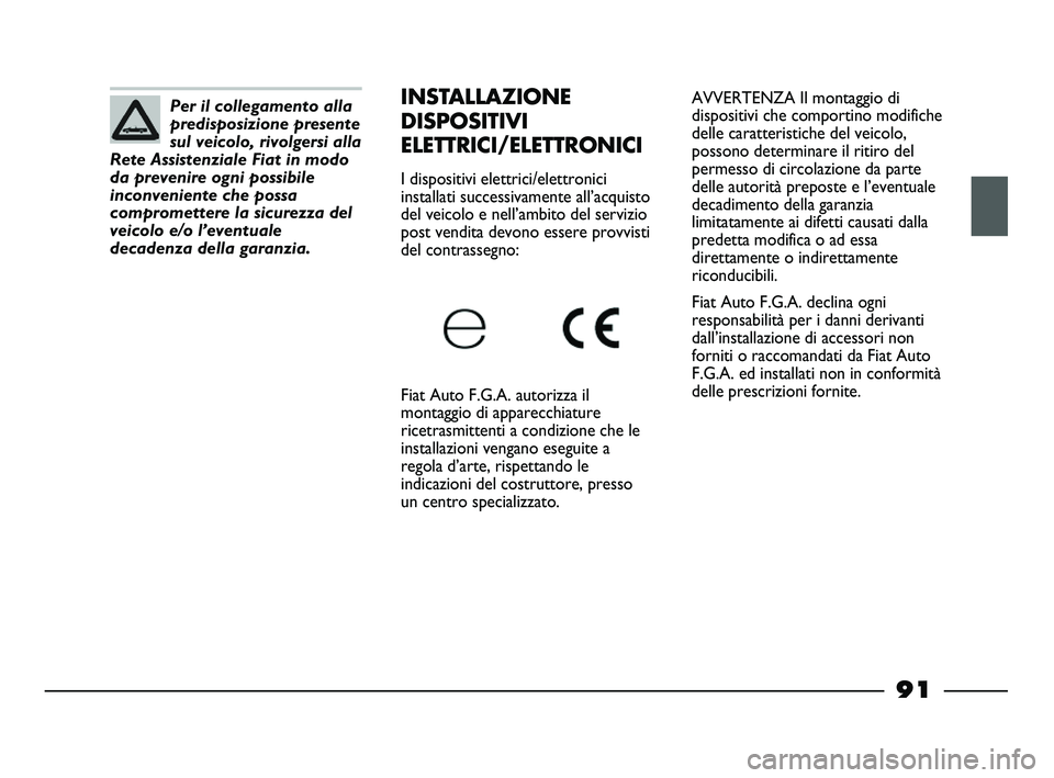 FIAT STRADA 2013  Libretto Uso Manutenzione (in Italian) AVVERTENZA Il montaggio di
dispositivi che comportino modifiche
delle caratteristiche del veicolo,
possono determinare il ritiro del
permesso di circolazione da parte
delle autorità preposte e l’ev