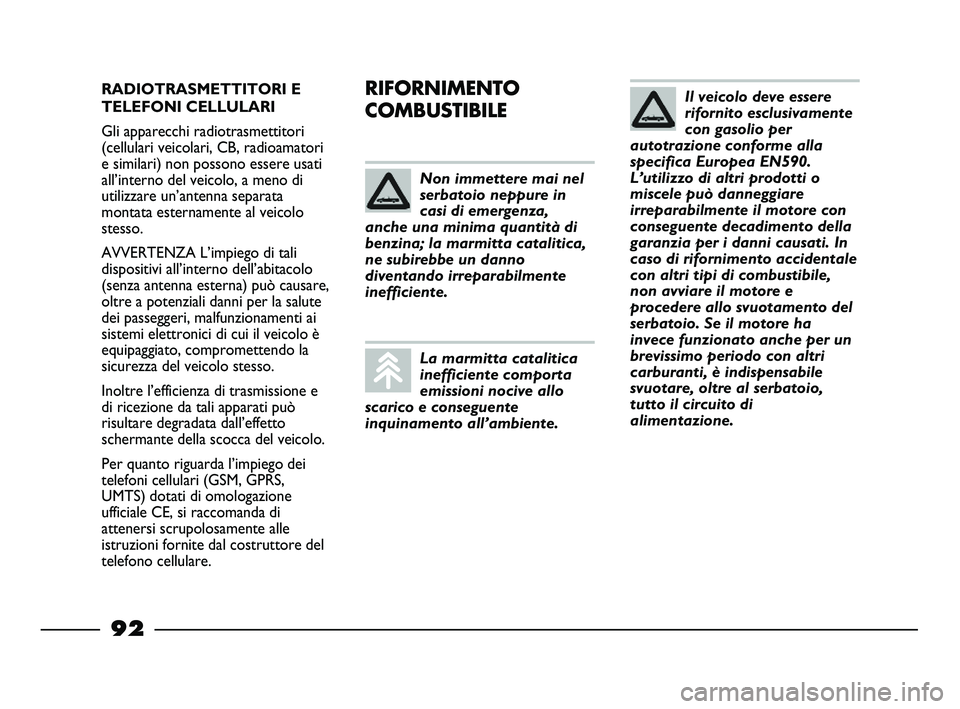 FIAT STRADA 2012 Libretto Uso Manutenzione (in Italian) RADIOTRASMETTITORI E
TELEFONI CELLULARI
Gli apparecchi radiotrasmettitori
(cellulari veicolari, CB, radioamatori
e similari) non possono essere usati
all’interno del veicolo, a meno di
utilizzare un FIAT STRADA 2012 Libretto Uso Manutenzione (in Italian) RADIOTRASMETTITORI E
TELEFONI CELLULARI
Gli apparecchi radiotrasmettitori
(cellulari veicolari, CB, radioamatori
e similari) non possono essere usati
all’interno del veicolo, a meno di
utilizzare un