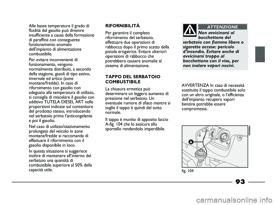 FIAT STRADA 2012 Libretto Uso Manutenzione (in Italian) Alle basse temperature il grado di
fluidità del gasolio può divenire
insufficiente a causa della formazione
di paraffine con conseguente
funzionamento anomalo
dell'impianto di alimentazione
comb FIAT STRADA 2012 Libretto Uso Manutenzione (in Italian) Alle basse temperature il grado di
fluidità del gasolio può divenire
insufficiente a causa della formazione
di paraffine con conseguente
funzionamento anomalo
dell'impianto di alimentazione
comb