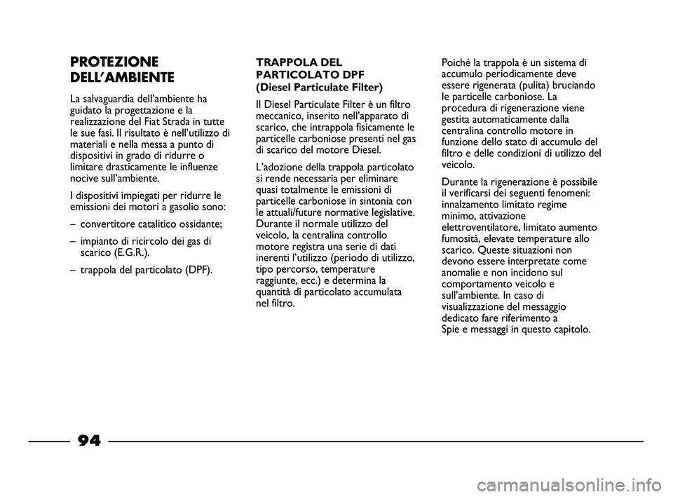 FIAT STRADA 2012 Libretto Uso Manutenzione (in Italian) PROTEZIONE
DELL’AMBIENTE
La salvaguardia dell’ambiente ha
guidato la progettazione e la
realizzazione del Fiat Strada in tutte
le sue fasi. Il risultato è nell’utilizzo di
materiali e nella mes FIAT STRADA 2012 Libretto Uso Manutenzione (in Italian) PROTEZIONE
DELL’AMBIENTE
La salvaguardia dell’ambiente ha
guidato la progettazione e la
realizzazione del Fiat Strada in tutte
le sue fasi. Il risultato è nell’utilizzo di
materiali e nella mes