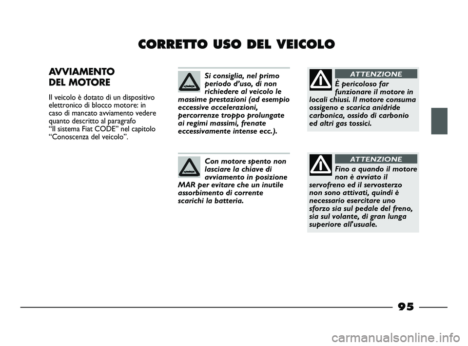 FIAT STRADA 2012 Libretto Uso Manutenzione (in Italian) 95
CORRETTO USO DEL VEICOLO
AVVIAMENTO
DEL MOTORE
Il veicolo è dotato di un dispositivo
elettronico di blocco motore: in
caso di mancato avviamento vedere
quanto descritto al paragrafo
“Il sistem FIAT STRADA 2012 Libretto Uso Manutenzione (in Italian) 95
CORRETTO USO DEL VEICOLO
AVVIAMENTO
DEL MOTORE
Il veicolo è dotato di un dispositivo
elettronico di blocco motore: in
caso di mancato avviamento vedere
quanto descritto al paragrafo
“Il sistem