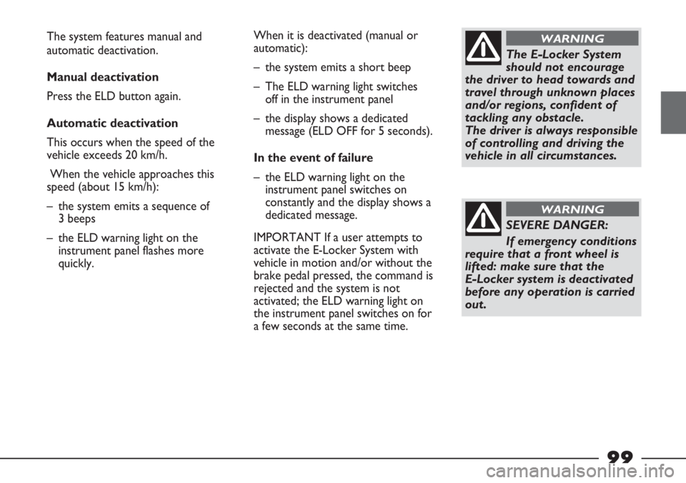 FIAT STRADA 2011 Owner handbook (in English) The E-Locker System
should not encourage
the driver to head towards and
travel through unknown places
and/or regions, confident of
tackling any obstacle.
The driver is always responsible
of controlli FIAT STRADA 2011 Owner handbook (in English) The E-Locker System
should not encourage
the driver to head towards and
travel through unknown places
and/or regions, confident of
tackling any obstacle.
The driver is always responsible
of controlli