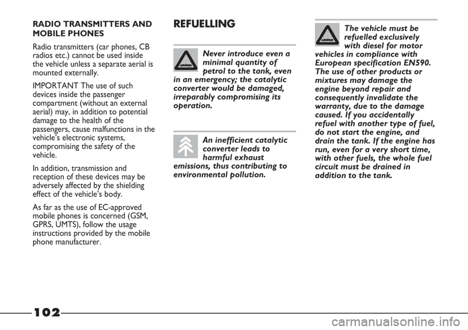 FIAT STRADA 2011 Owner handbook (in English) RADIO TRANSMITTERS AND
MOBILE PHONES
Radio transmitters (car phones, CB
radios etc.) cannot be used inside
the vehicle unless a separate aerial is
mounted externally.
IMPORTANT The use of such
devices FIAT STRADA 2011 Owner handbook (in English) RADIO TRANSMITTERS AND
MOBILE PHONES
Radio transmitters (car phones, CB
radios etc.) cannot be used inside
the vehicle unless a separate aerial is
mounted externally.
IMPORTANT The use of such
devices