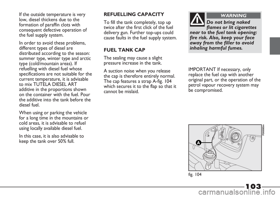 FIAT STRADA 2011  Owner handbook (in English) If the outside temperature is very
low, diesel thickens due to the
formation of paraffin clots with
consequent defective operation of
the fuel supply system.
In order to avoid these problems,
differen