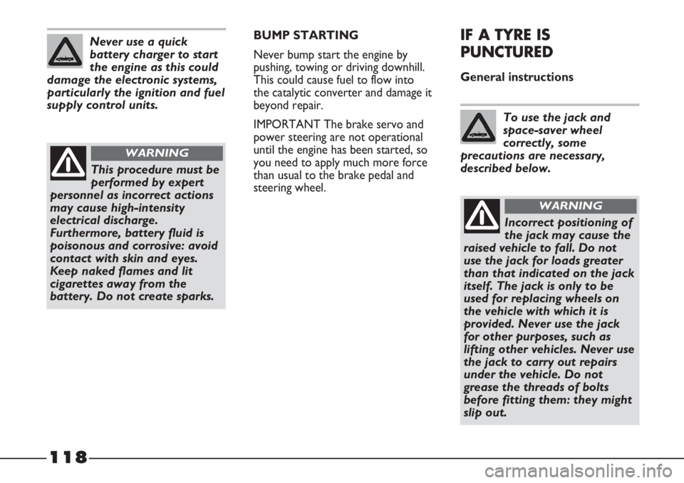 FIAT STRADA 2011 Owner handbook (in English) 118
BUMP STARTING
Never bump start the engine by
pushing, towing or driving downhill.
This could cause fuel to flow into
the catalytic converter and damage it
beyond repair.
IMPORTANT The brake servo FIAT STRADA 2011 Owner handbook (in English) 118
BUMP STARTING
Never bump start the engine by
pushing, towing or driving downhill.
This could cause fuel to flow into
the catalytic converter and damage it
beyond repair.
IMPORTANT The brake servo