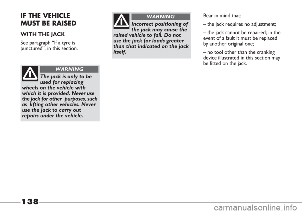 FIAT STRADA 2011 Owner handbook (in English) 138
IF THE VEHICLE
MUST BE RAISED
WITH THE JACK
See paragraph “If a tyre is
punctured”, in this section.
The jack is only to be
used for replacing
wheels on the vehicle with
which it is provided. FIAT STRADA 2011 Owner handbook (in English) 138
IF THE VEHICLE
MUST BE RAISED
WITH THE JACK
See paragraph “If a tyre is
punctured”, in this section.
The jack is only to be
used for replacing
wheels on the vehicle with
which it is provided.