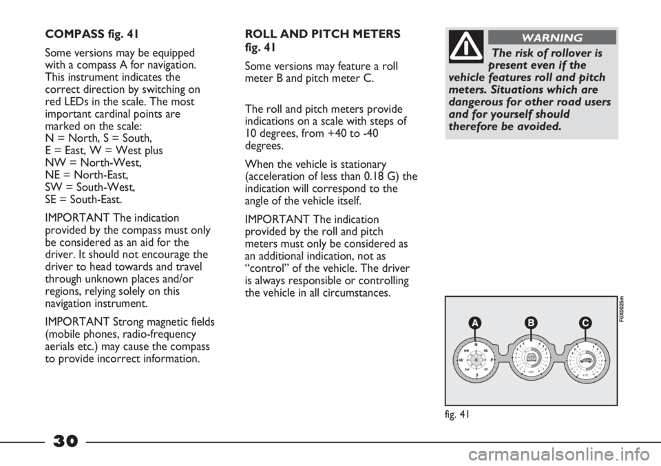 FIAT STRADA 2011 Owner handbook (in English) 30
COMPASS fig. 41
Some versions may be equipped
with a compass A for navigation.
This instrument indicates the
correct direction by switching on
red LEDs in the scale. The most
important cardinal poi FIAT STRADA 2011 Owner handbook (in English) 30
COMPASS fig. 41
Some versions may be equipped
with a compass A for navigation.
This instrument indicates the
correct direction by switching on
red LEDs in the scale. The most
important cardinal poi